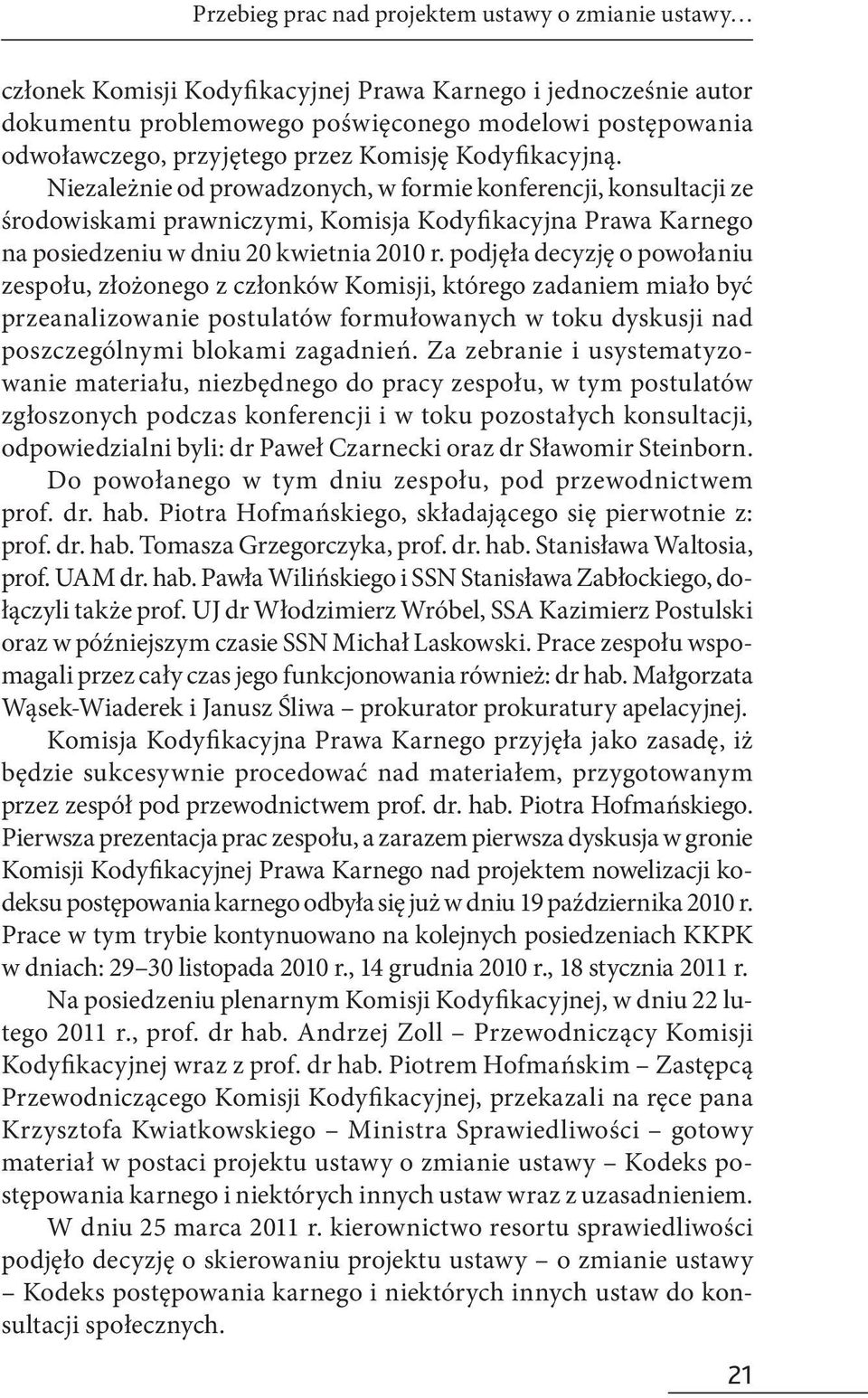 Niezależnie od prowadzonych, w formie konferencji, konsultacji ze środowiskami prawniczymi, Komisja Kodyfikacyjna Prawa Karnego na posiedzeniu w dniu 20 kwietnia 2010 r.