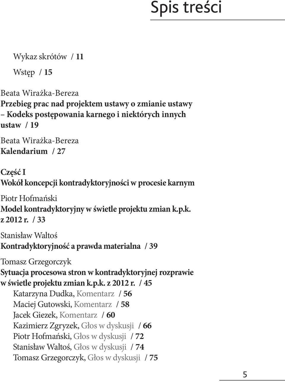 / 33 Stanisław Waltoś Kontradyktoryjność a prawda materialna / 39 Tomasz Grzegorczyk Sytuacja procesowa stron w kontradyktoryjnej rozprawie w świetle projektu zmian k.p.k. z 2012 r.