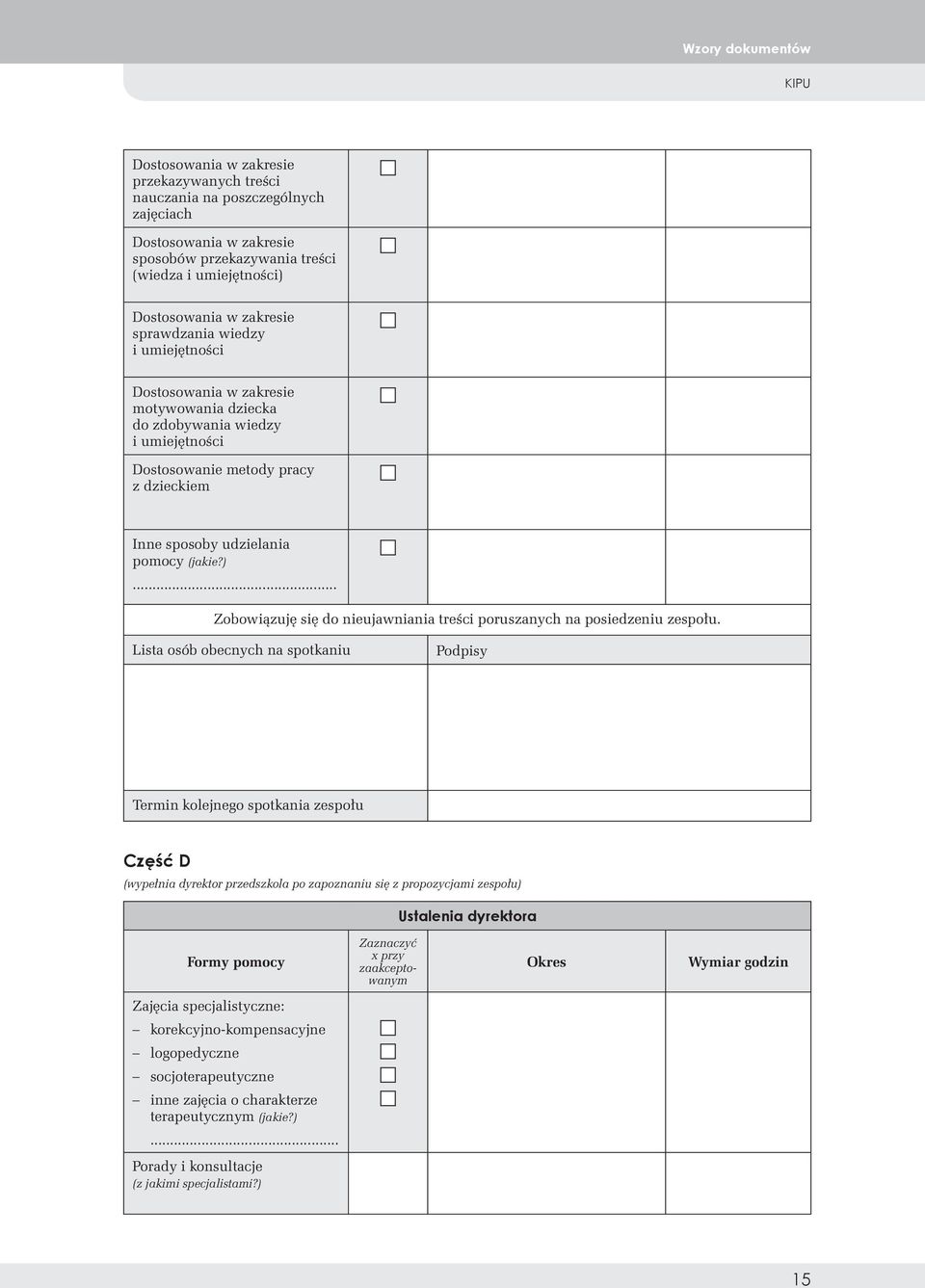 Lista osób obecnych na spotkaniu Podpisy Termin kolejnego spotkania zespołu Część D (wypełnia dyrektor przedszkola po zapoznaniu się z propozycjami zespołu) Ustalenia dyrektora Formy pomocy