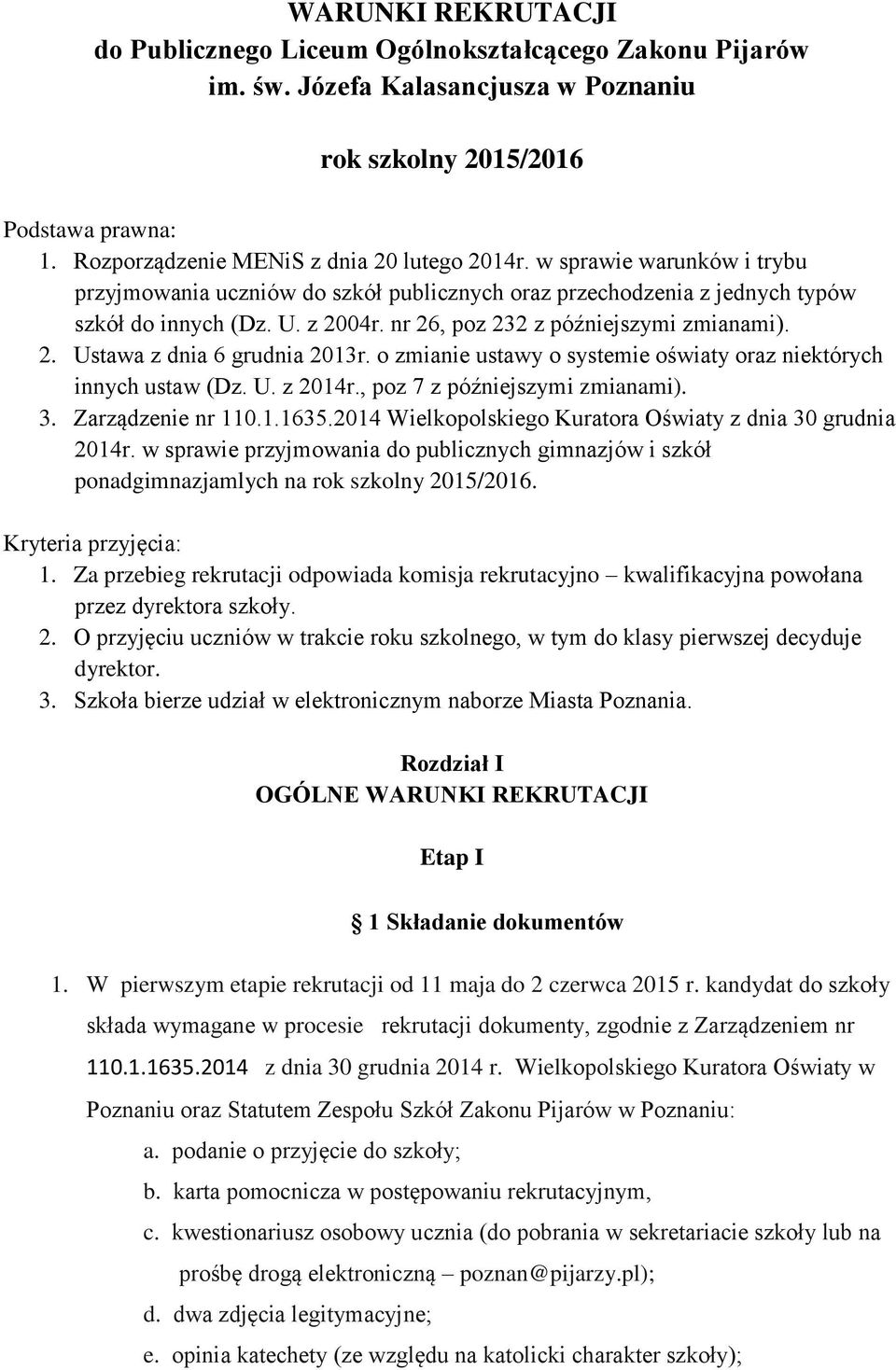 nr 26, poz 232 z późniejszymi zmianami). 2. Ustawa z dnia 6 grudnia 2013r. o zmianie ustawy o systemie oświaty oraz niektórych innych ustaw (Dz. U. z 2014r., poz 7 z późniejszymi zmianami). 3.