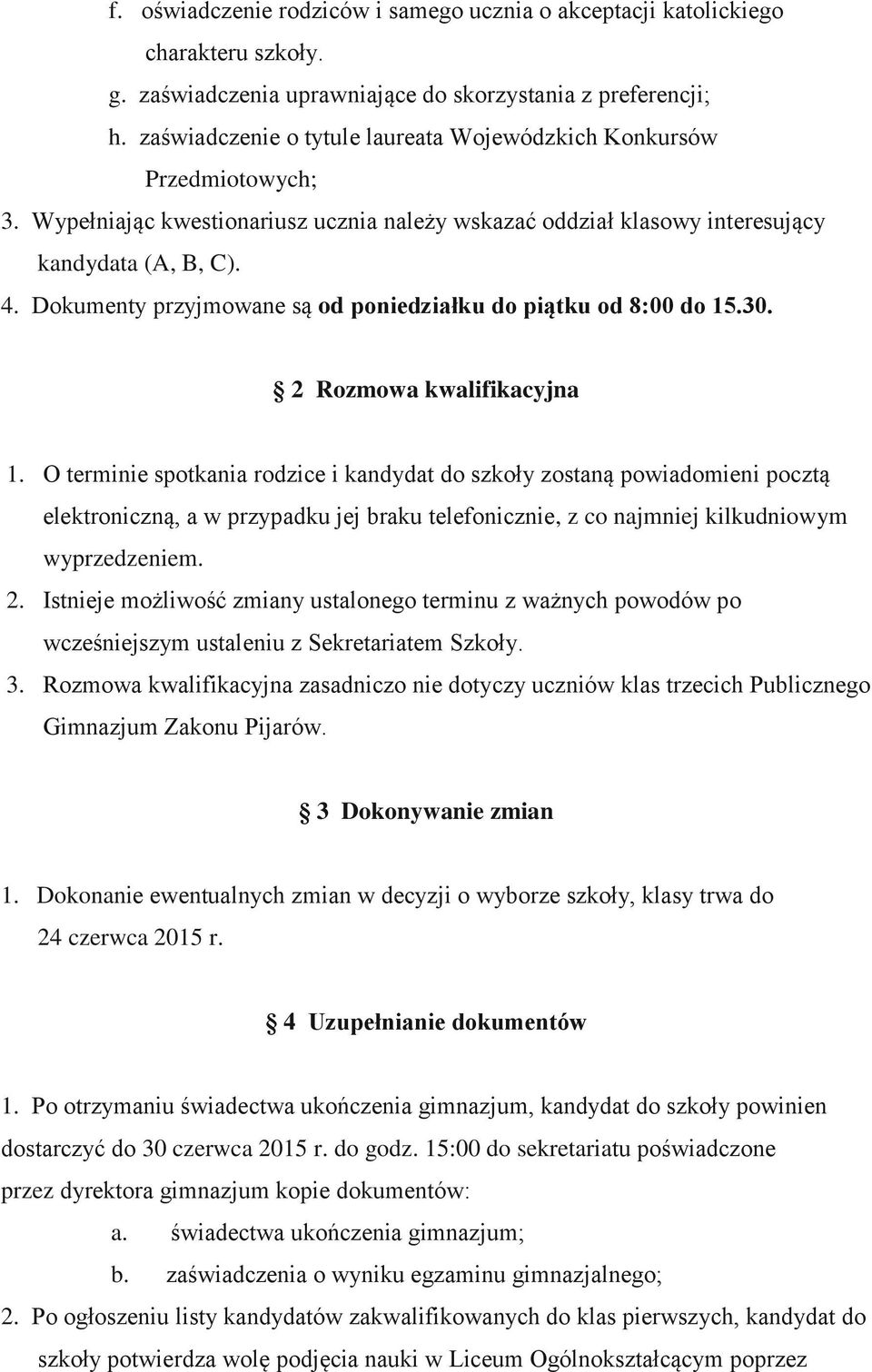 Dokumenty przyjmowane są od poniedziałku do piątku od 8:00 do 15.30. 2 Rozmowa kwalifikacyjna 1.