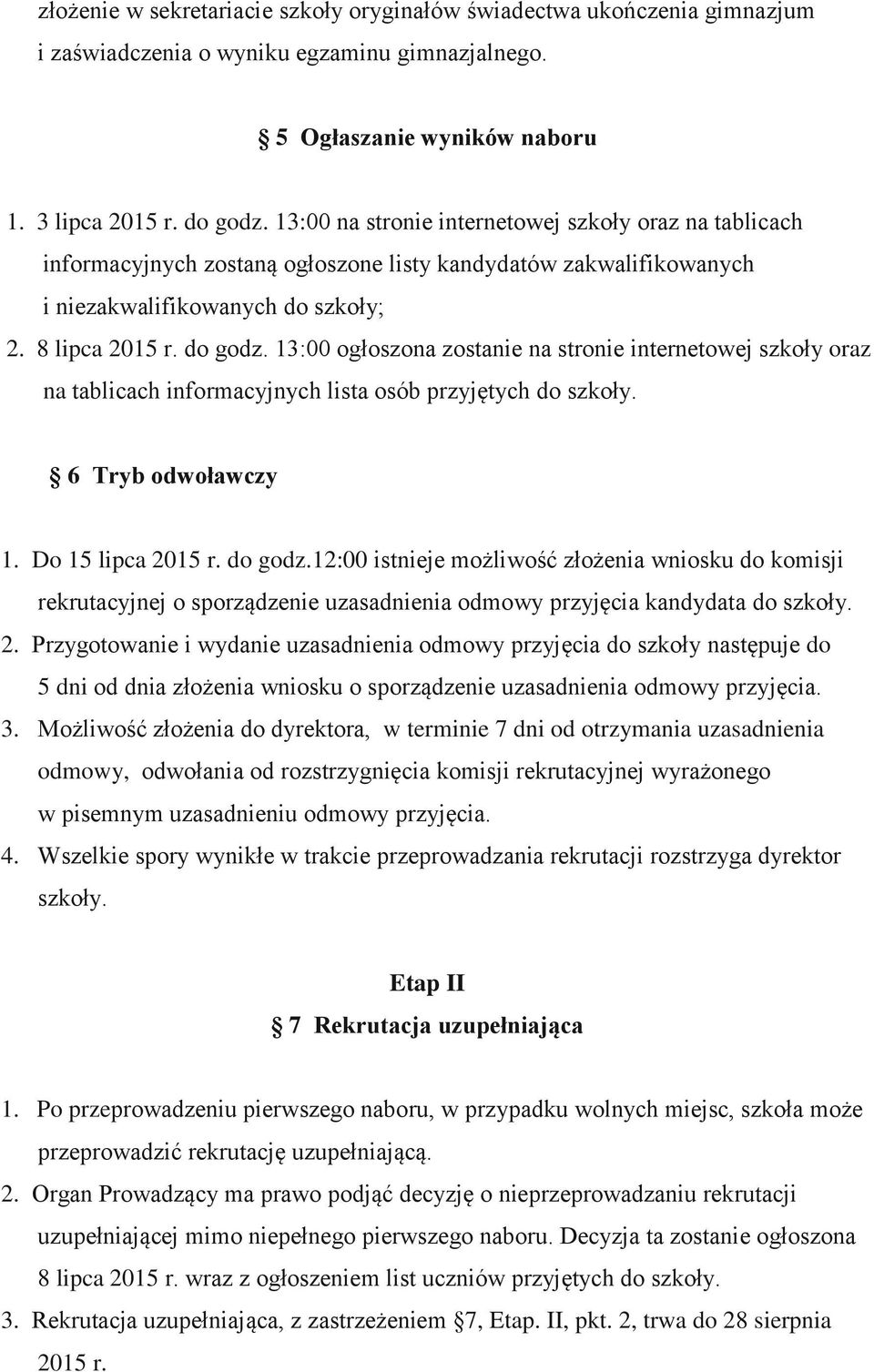 13:00 ogłoszona zostanie na stronie internetowej szkoły oraz na tablicach informacyjnych lista osób przyjętych do szkoły. 6 Tryb odwoławczy 1. Do 15 lipca 2015 r. do godz.