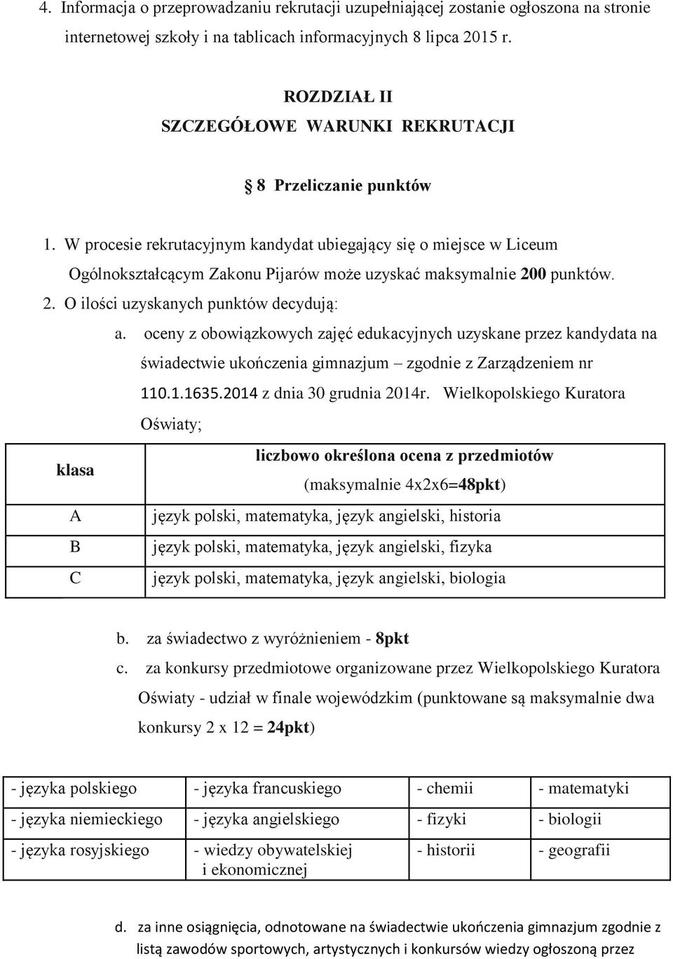 W procesie rekrutacyjnym kandydat ubiegający się o miejsce w Liceum Ogólnokształcącym Zakonu Pijarów może uzyskać maksymalnie 200 punktów. 2. O ilości uzyskanych punktów decydują: a.