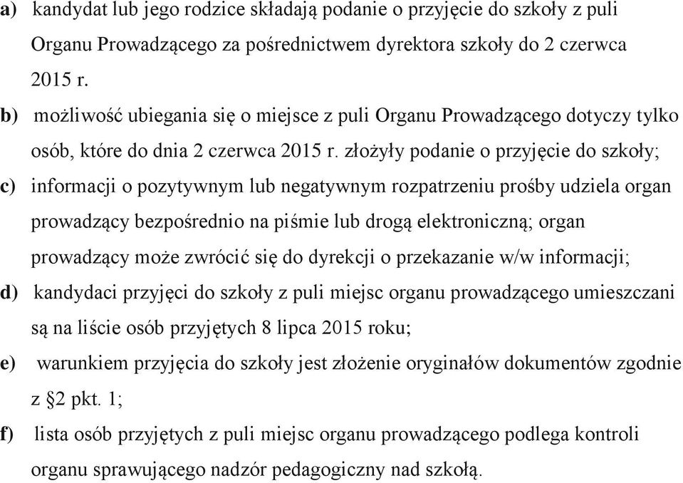 złożyły podanie o przyjęcie do szkoły; c) informacji o pozytywnym lub negatywnym rozpatrzeniu prośby udziela organ prowadzący bezpośrednio na piśmie lub drogą elektroniczną; organ prowadzący może