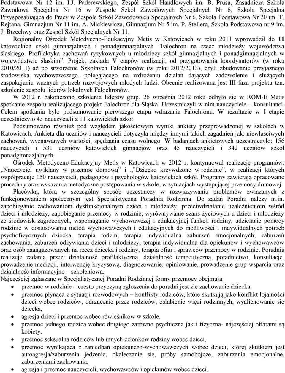 Podstawowa Nr 20 im. T. Rejtana, Gimnazjum Nr 11 im. A. Mickiewicza, Gimnazjum Nr 5 im. P. Stellera, Szkoła Podstawowa nr 9 im. J. Brzechwy oraz Zespół Szkól Specjalnych Nr 11.