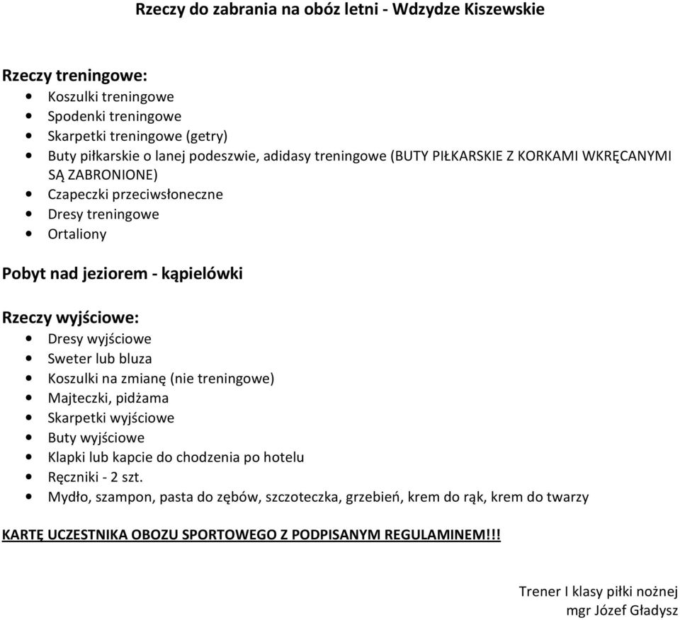 wyjściowe Sweter lub bluza Koszulki na zmianę (nie treningowe) Majteczki, pidżama Skarpetki wyjściowe Buty wyjściowe Klapki lub kapcie do chodzenia po hotelu Ręczniki - 2 szt.