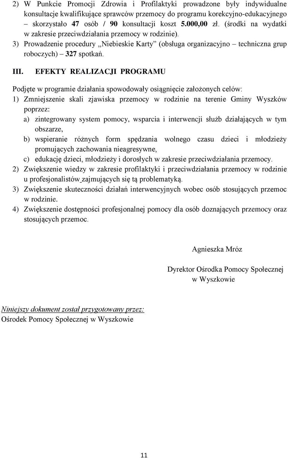 EFEKTY REALIZACJI PROGRAMU Podjęte w programie działania spowodowały osiągnięcie założonych celów: 1) Zmniejszenie skali zjawiska przemocy w rodzinie na terenie Gminy Wyszków poprzez: a) zintegrowany