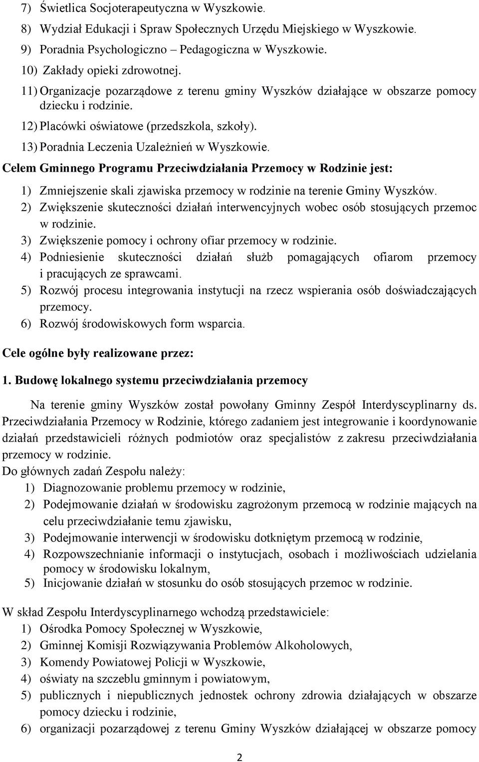 Celem Gminnego Programu Przeciwdziałania Przemocy w Rodzinie jest: 1) Zmniejszenie skali zjawiska przemocy w rodzinie na terenie Gminy Wyszków.