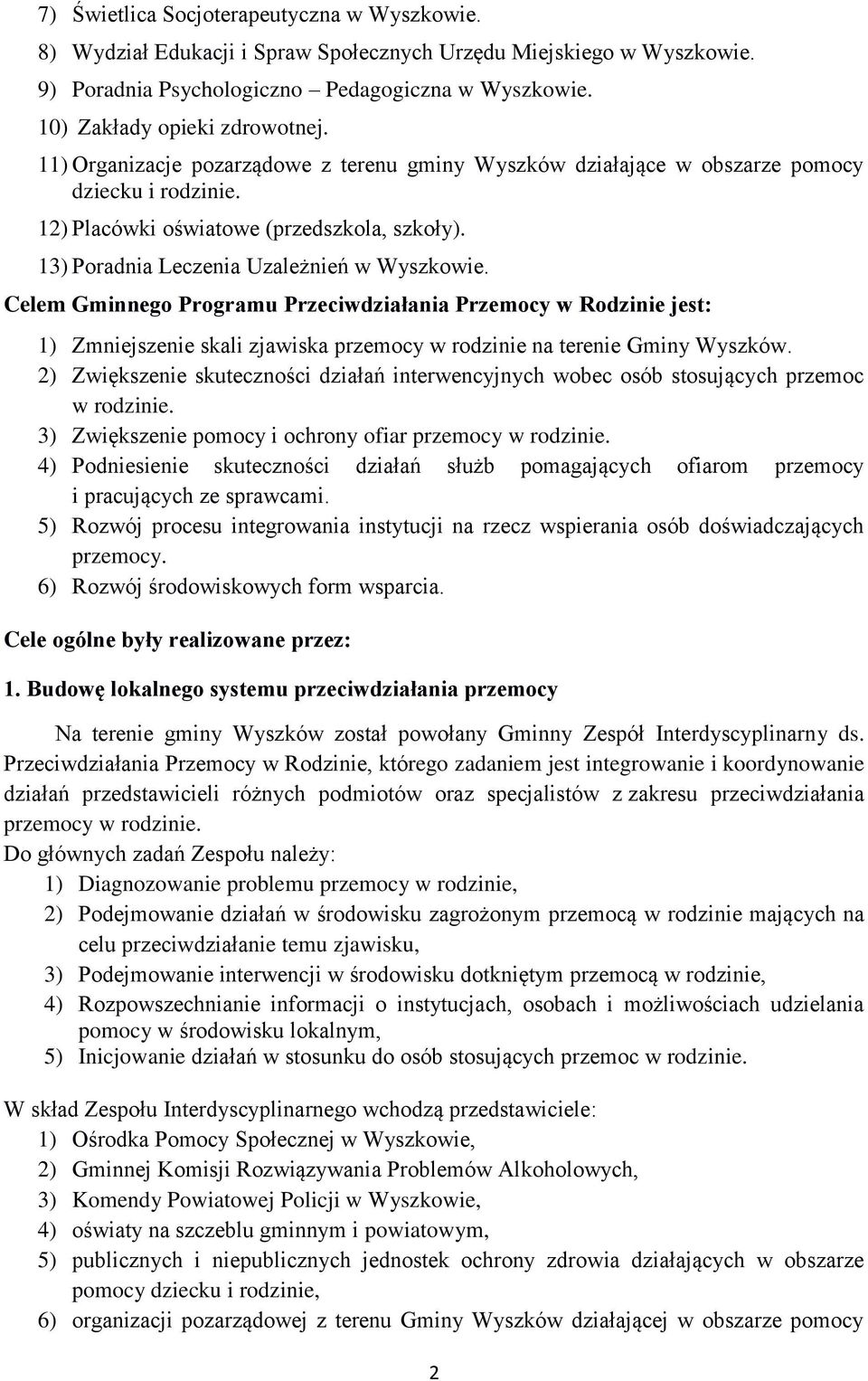 Celem Gminnego Programu Przeciwdziałania Przemocy w Rodzinie jest: 1) Zmniejszenie skali zjawiska przemocy w rodzinie na terenie Gminy Wyszków.