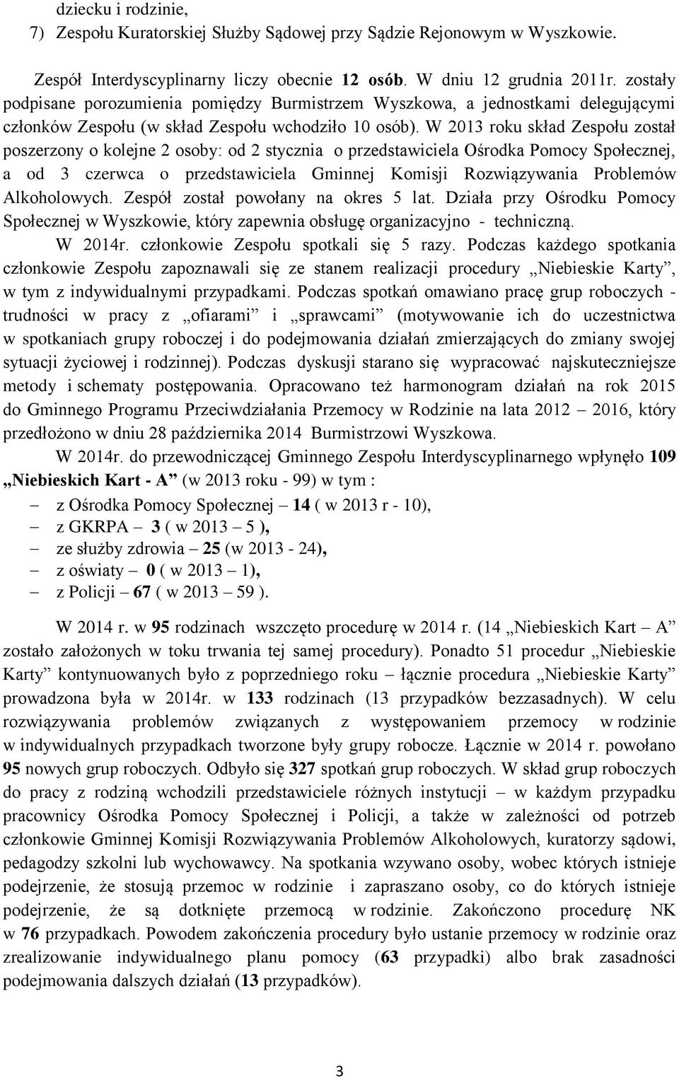 W 2013 roku skład Zespołu został poszerzony o kolejne 2 osoby: od 2 stycznia o przedstawiciela Ośrodka Pomocy Społecznej, a od 3 czerwca o przedstawiciela Gminnej Komisji Rozwiązywania Problemów