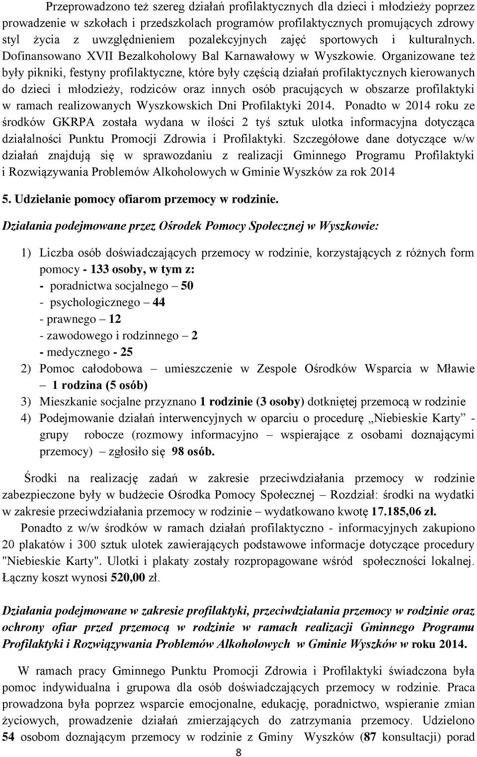 Organizowane też były pikniki, festyny profilaktyczne, które były częścią działań profilaktycznych kierowanych do dzieci i młodzieży, rodziców oraz innych osób pracujących w obszarze profilaktyki w