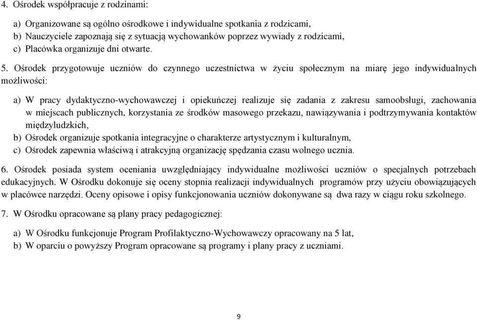 Ośrodek przygotowuje uczniów do czynnego uczestnictwa w życiu społecznym na miarę jego indywidualnych możliwości: a) W pracy dydaktyczno-wychowawczej i opiekuńczej realizuje się zadania z zakresu