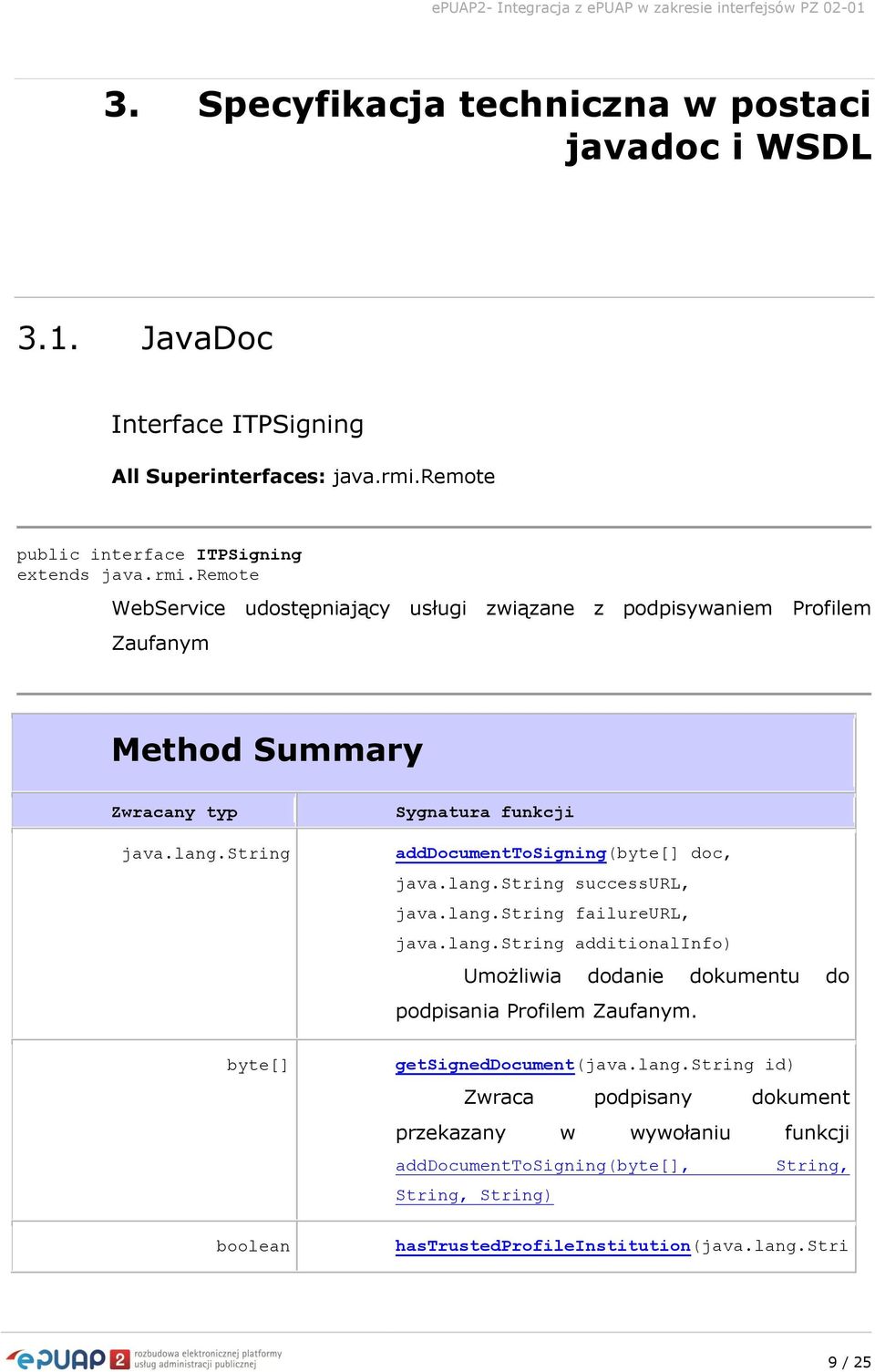 string byte[] boolean Sygnatura funkcji adddocumenttosigning(byte[] doc, java.lang.string successurl, java.lang.string failureurl, java.lang.string additionalinfo) Umożliwia dodanie dokumentu do podpisania Profilem Zaufanym.