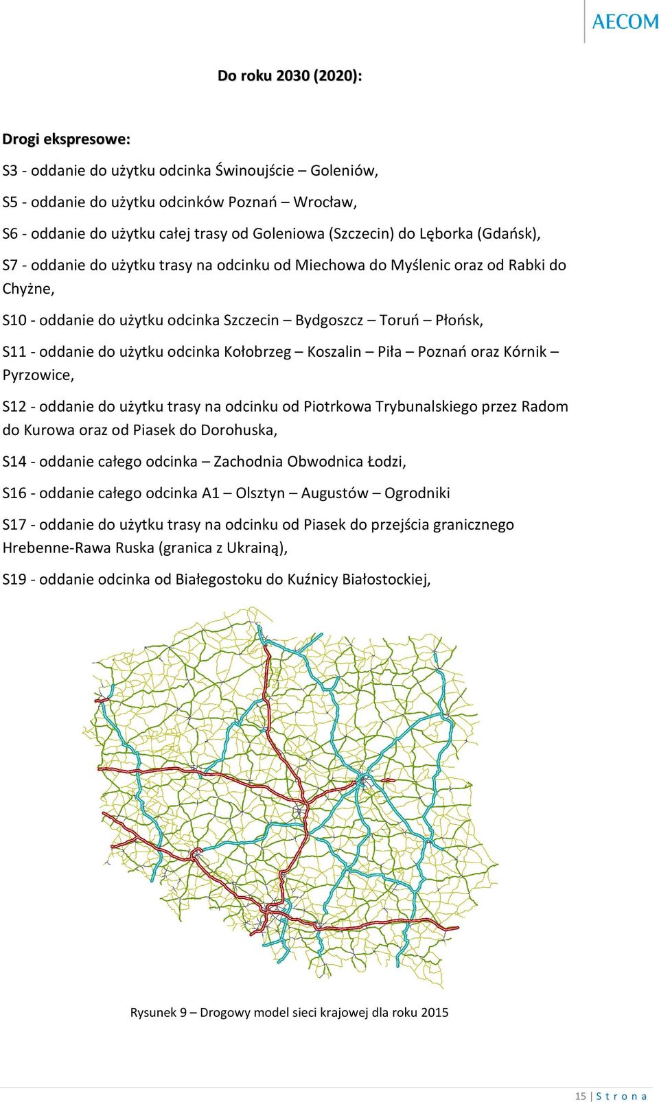 odcinka Kołobrzeg Koszalin Piła Poznań oraz Kórnik Pyrzowice, S12 - oddanie do użytku trasy na odcinku od Piotrkowa Trybunalskiego przez Radom do Kurowa oraz od Piasek do Dorohuska, S14 - oddanie