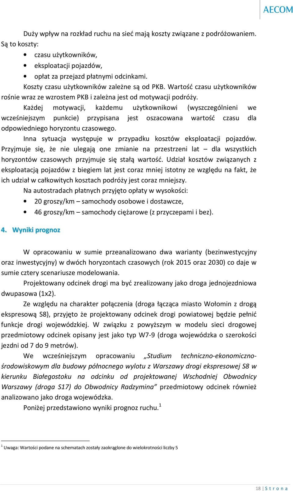 Każdej motywacji, każdemu użytkownikowi (wyszczególnieni we wcześniejszym punkcie) przypisana jest oszacowana wartość czasu dla odpowiedniego horyzontu czasowego.