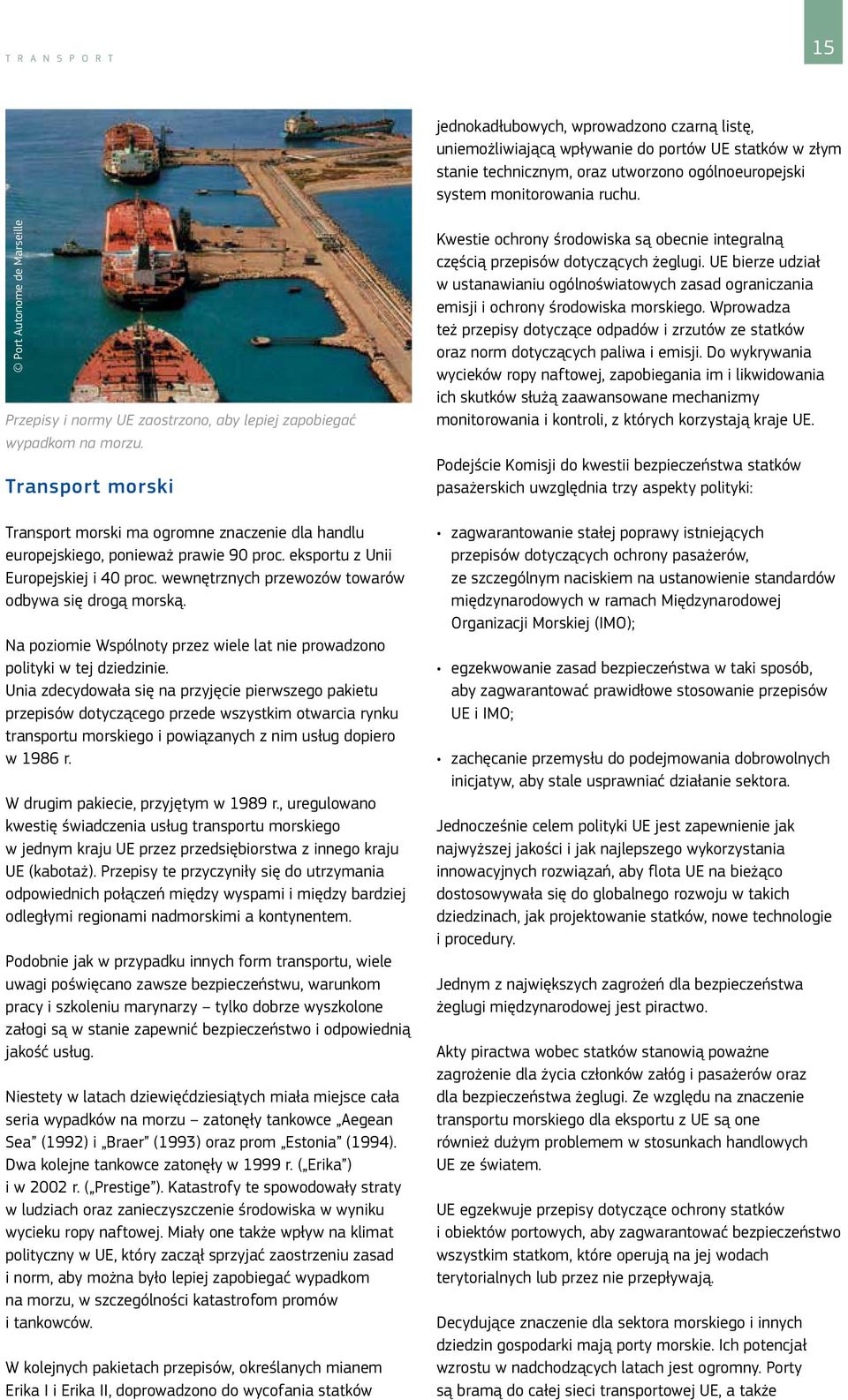 Transport morski Transport morski ma ogromne znaczenie dla handlu europejskiego, ponieważ prawie 90 proc. eksportu z Unii Europejskiej i 40 proc.