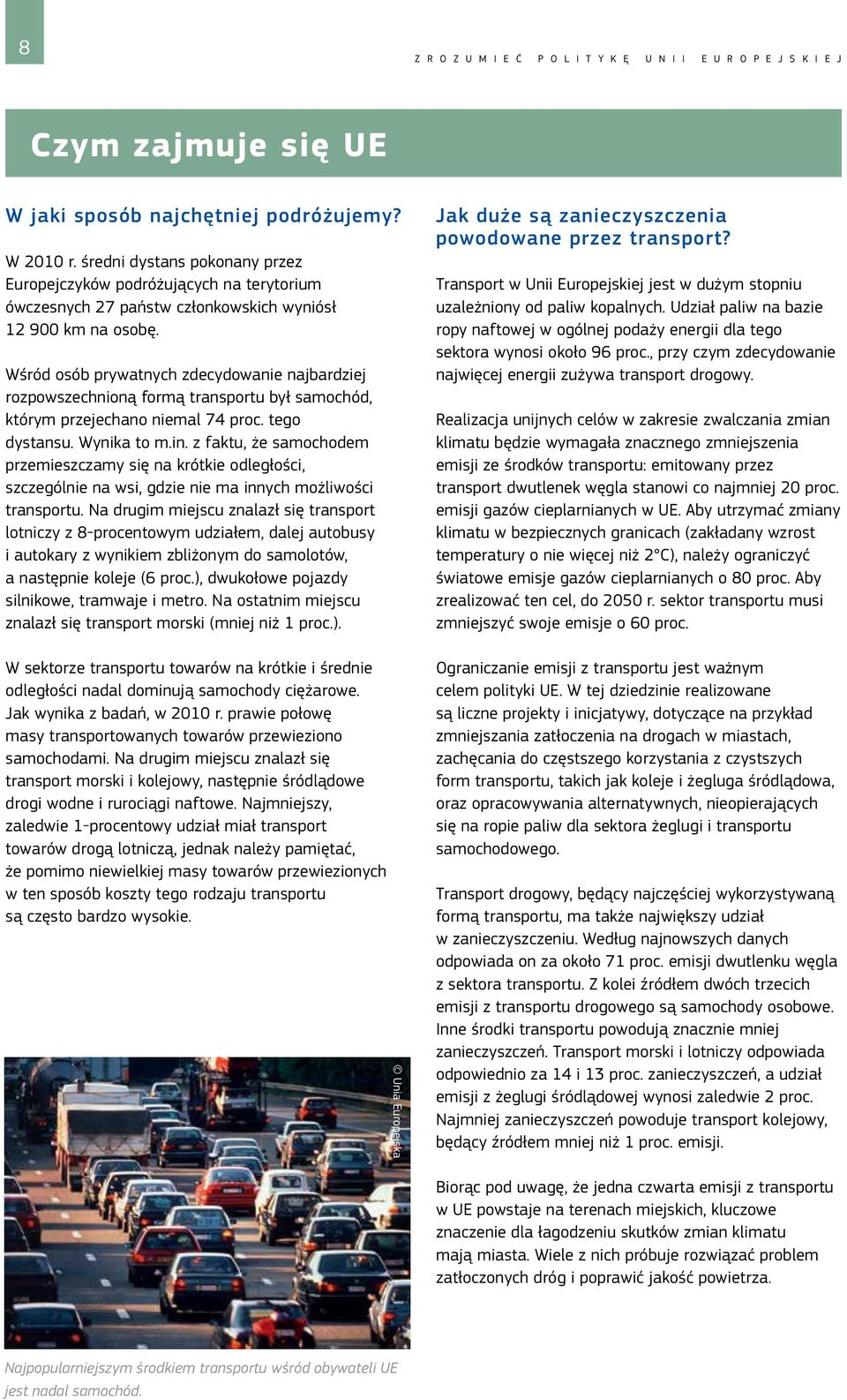 Wśród osób prywatnych zdecydowanie najbardziej rozpowszechnioną formą transportu był samochód, którym przejechano niemal 74 proc. tego dystansu. Wynika to m.in.