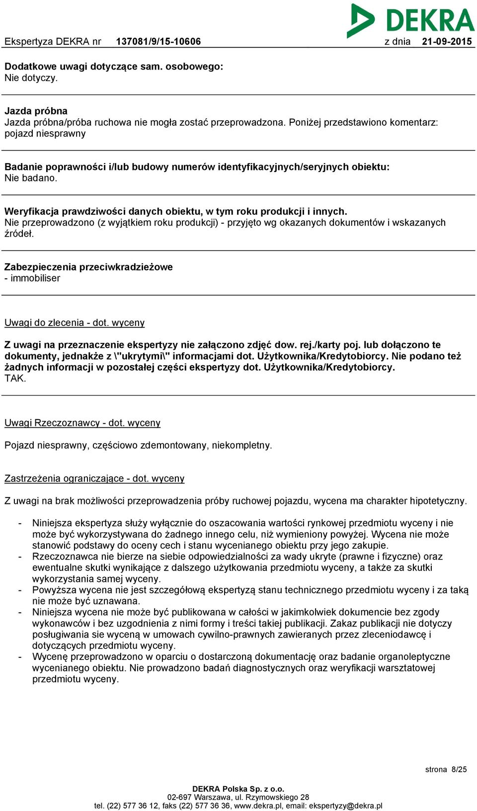 Weryfikacja prawdziwości danych obiektu, w tym roku produkcji i innych. Nie przeprowadzono (z wyjątkiem roku produkcji) - przyjęto wg okazanych dokumentów i wskazanych źródeł.