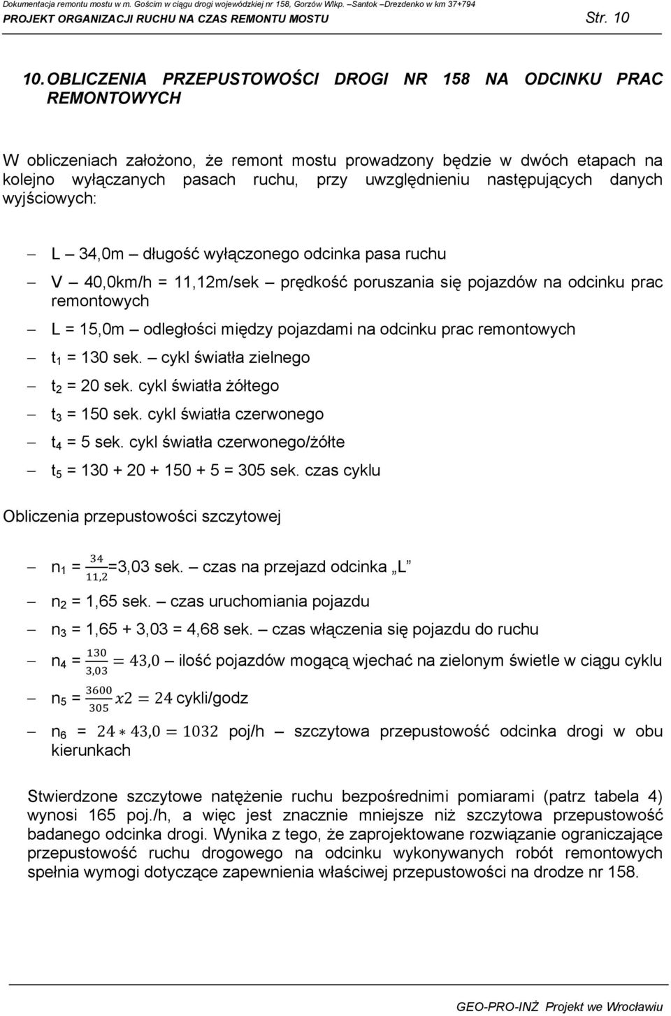 następujących danych wyjściowych: L 34,0m długość wyłączonego odcinka pasa ruchu V 40,0km/h = 11,12m/sek prędkość poruszania się pojazdów na odcinku prac remontowych L = 15,0m odległości między