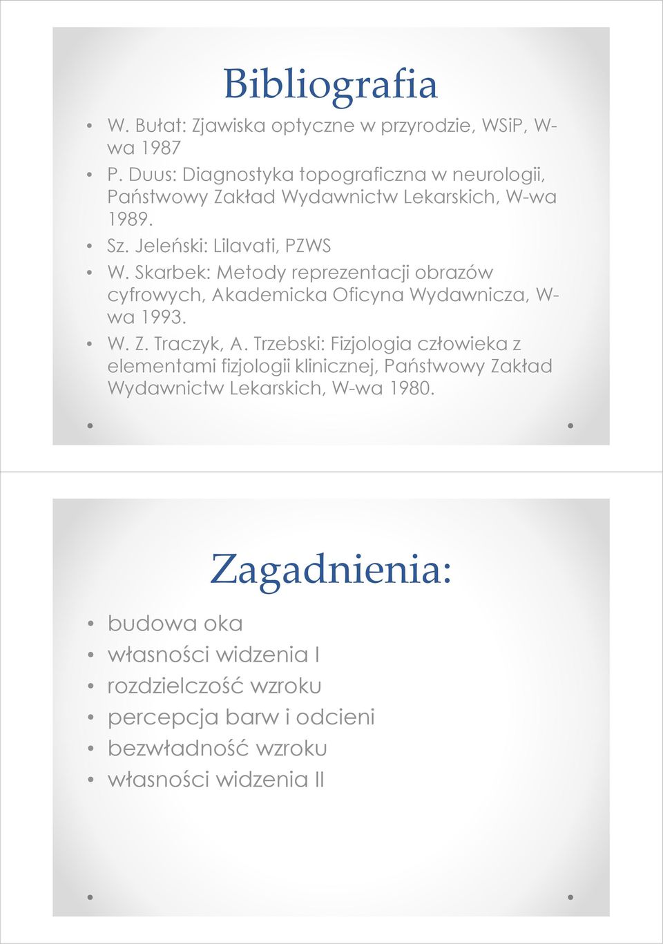 Skarbek: Metody reprezentacji obrazów cyfrowych, Akademicka Oficyna Wydawnicza, W- wa 1993. W. Z. Traczyk, A.