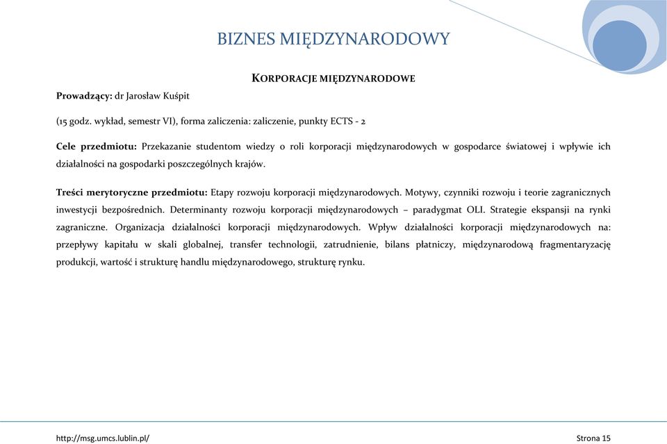 na gospodarki poszczególnych krajów. Treści merytoryczne przedmiotu: Etapy rozwoju korporacji międzynarodowych. Motywy, czynniki rozwoju i teorie zagranicznych inwestycji bezpośrednich.