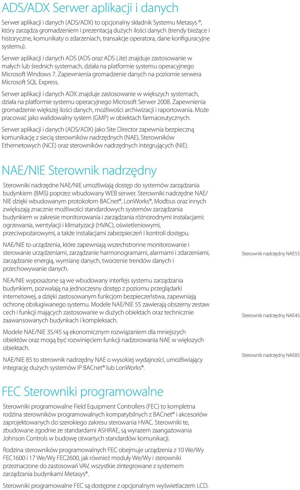 Serwer aplikacji i danych ADS (ADS oraz ADS Lite) znajduje zastosowanie w małych lub średnich systemach, działa na platformie systemu operacyjnego Microsoft Windows 7.