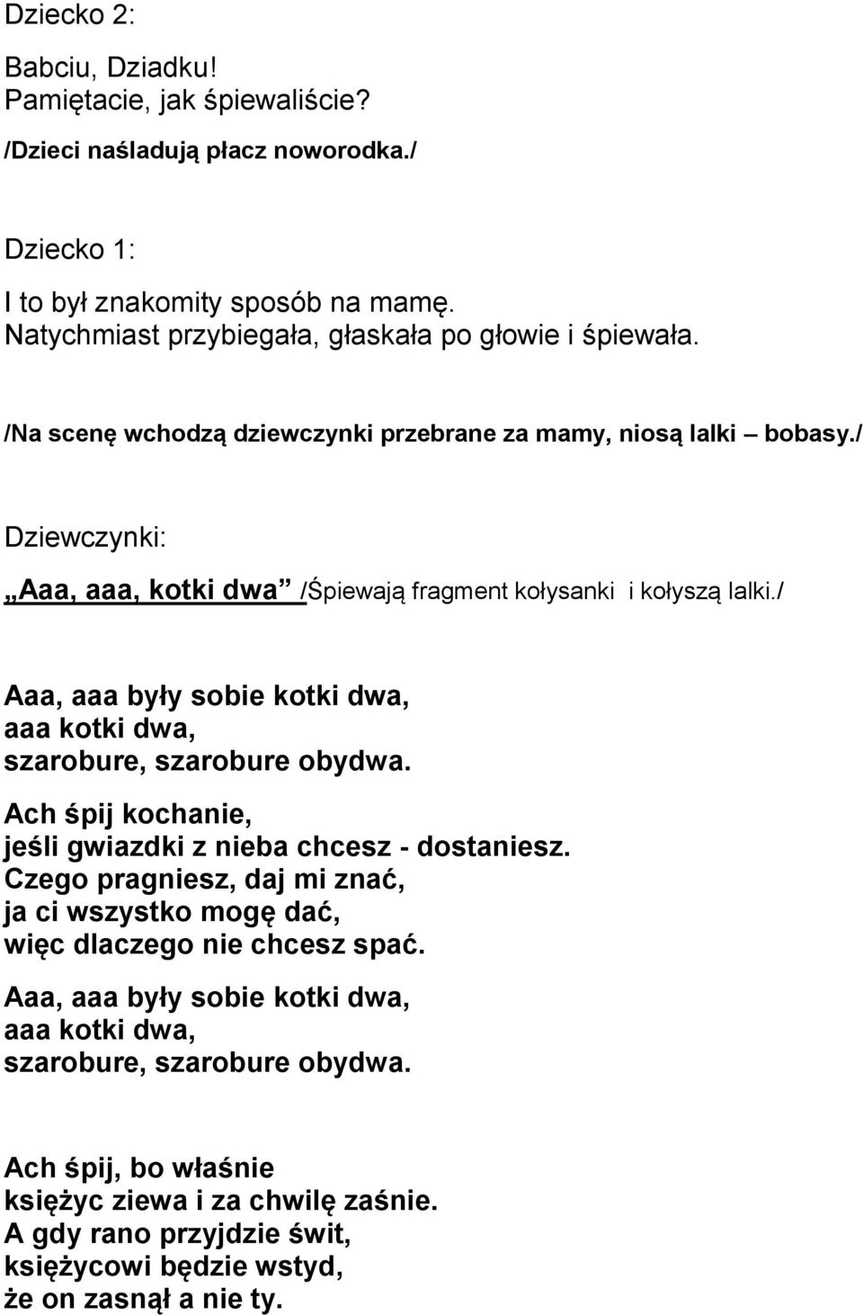 / Dziewczynki: Aaa, aaa, kotki dwa /Śpiewają fragment kołysanki i kołyszą lalki./ Aaa, aaa były sobie kotki dwa, aaa kotki dwa, szarobure, szarobure obydwa.