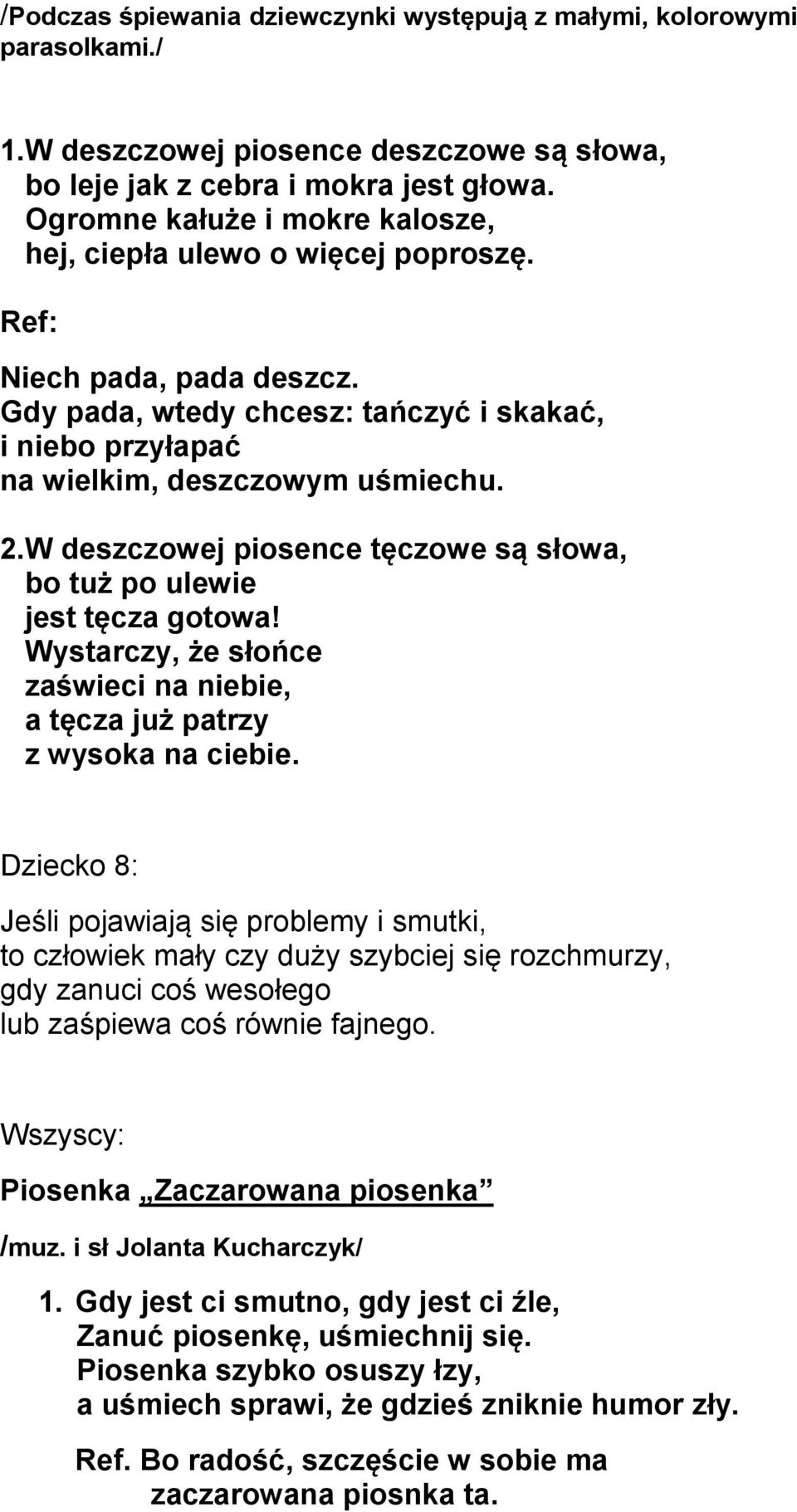 W deszczowej piosence tęczowe są słowa, bo tuż po ulewie jest tęcza gotowa! Wystarczy, że słońce zaświeci na niebie, a tęcza już patrzy z wysoka na ciebie.
