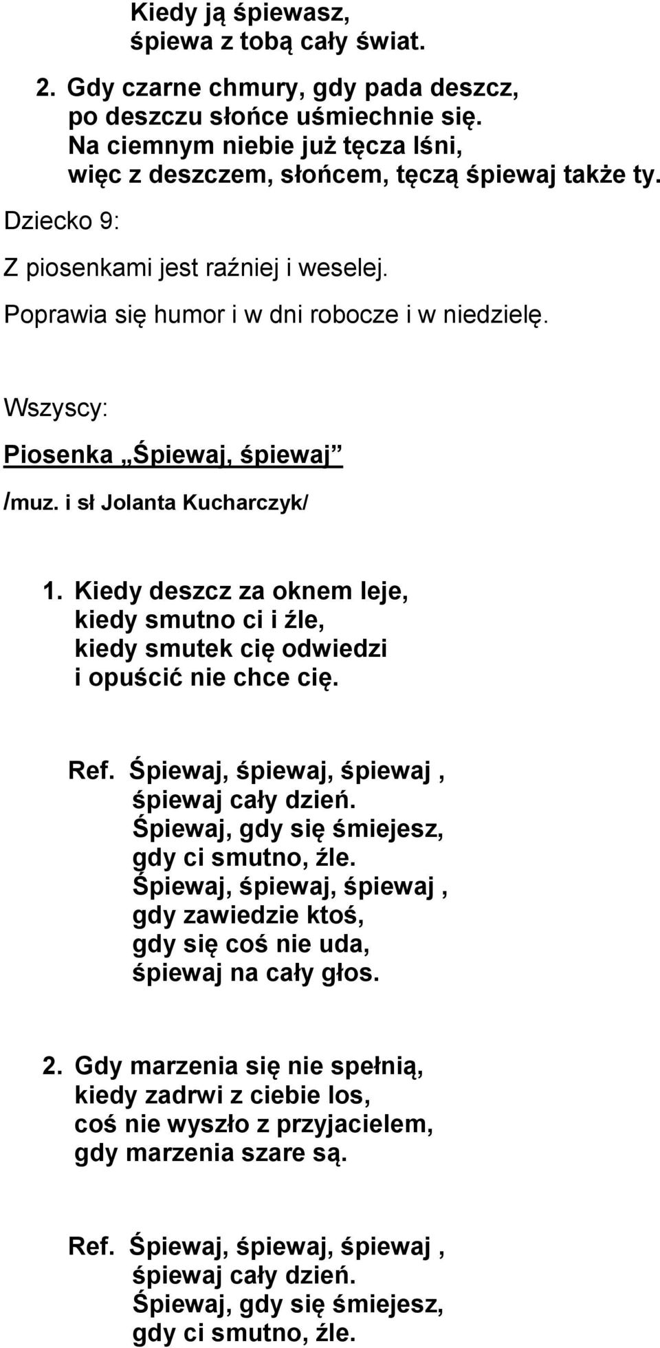 Wszyscy: Piosenka Śpiewaj, śpiewaj /muz. i sł Jolanta Kucharczyk/ 1. Kiedy deszcz za oknem leje, kiedy smutno ci i źle, kiedy smutek cię odwiedzi i opuścić nie chce cię. Ref.