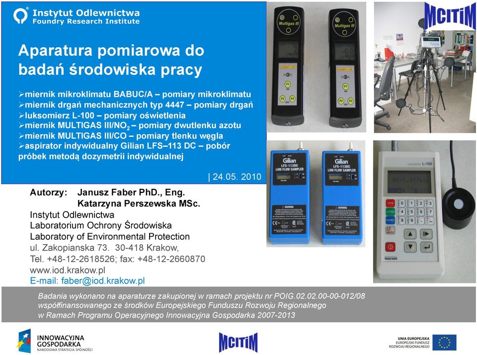 2010 Autorzy: Janusz Faber PhD., Eng. Katarzyna Perszewska MSc. Instytut Odlewnictwa Laboratorium Ochrony Środowiska Laboratory of Environmental Protection ul. Zakopianska 73. 30-418 Krakow, Tel.