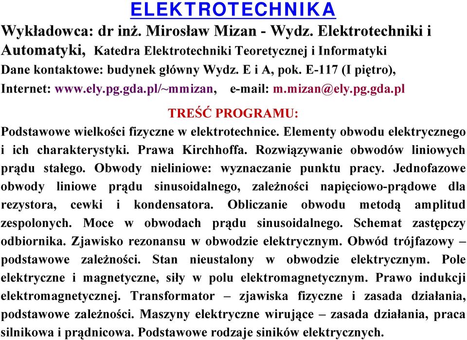 Elementy obwodu elektrycznego i ich charakterystyki. Prawa Kirchhoffa. Rozwiązywanie obwodów liniowych prądu stałego. Obwody nieliniowe: wyznaczanie punktu pracy.