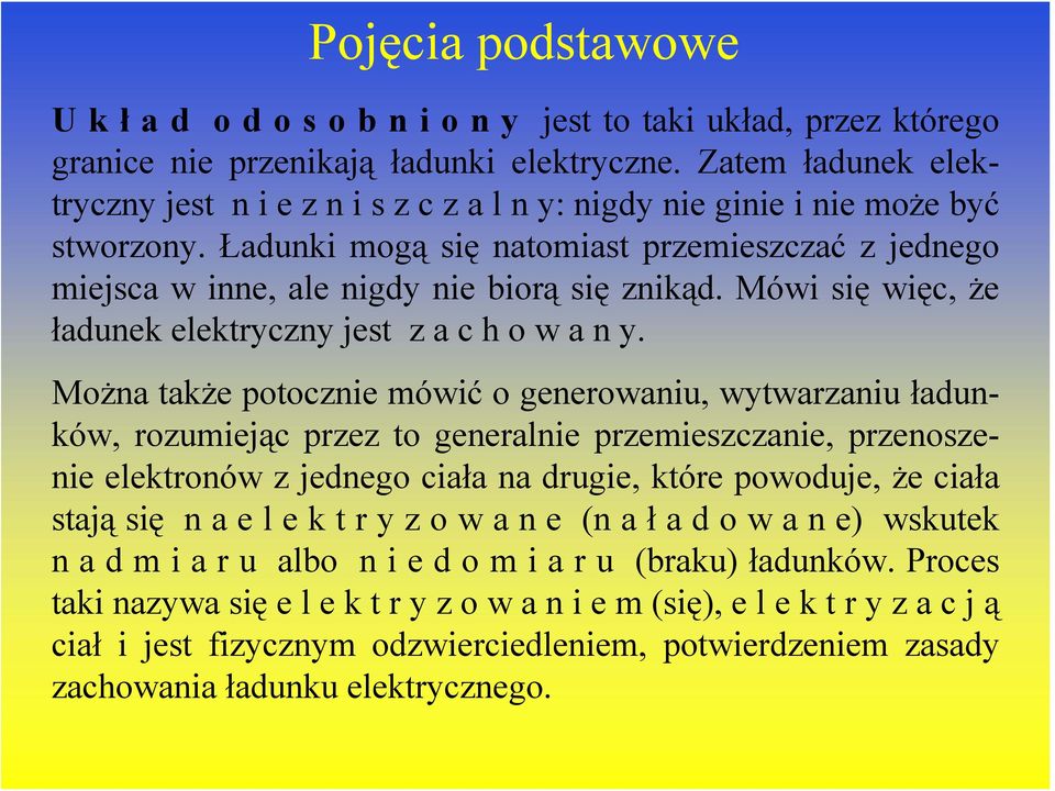 Można także potocznie mówić o generowaniu, wytwarzaniu ładunków, rozumiejąc przez to generalnie przemieszczanie, przenoszenie elektronów z jednego ciała na drugie, które powoduje, że ciała stają się