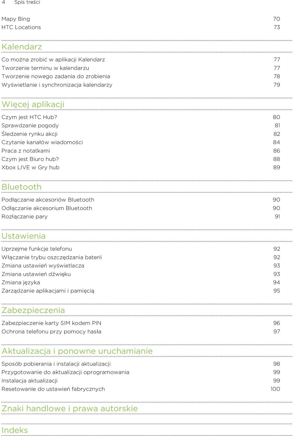 88 Xbox LIVE w Gry hub 89 Bluetooth Podłączanie akcesoriów Bluetooth 90 Odłączanie akcesorium Bluetooth 90 Rozłączanie pary 91 Ustawienia Uprzejme funkcje telefonu 92 Włączanie trybu oszczędzania