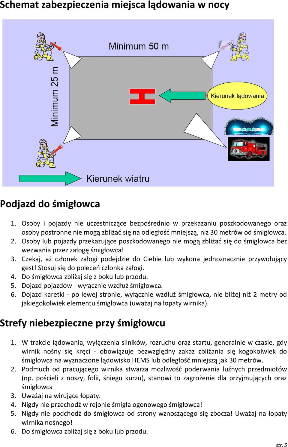 Osoby lub pojazdy przekazujące poszkodowanego nie mogą zbliżać się do śmigłowca bez wezwania przez załogę śmigłowca! 3.