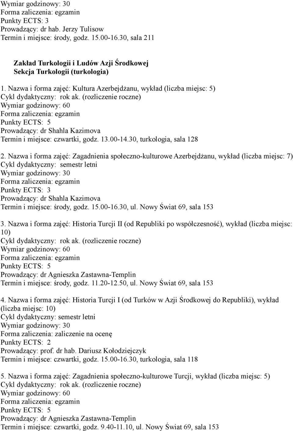 Nazwa i forma zajęć: Zagadnienia społeczno-kulturowe Azerbejdżanu, wykład (liczba miejsc: 7) Prowadzący: dr Shahla Kazimova Termin i miejsce: środy, godz. 15.00-16.30, ul. Nowy Świat 69, sala 153 3.