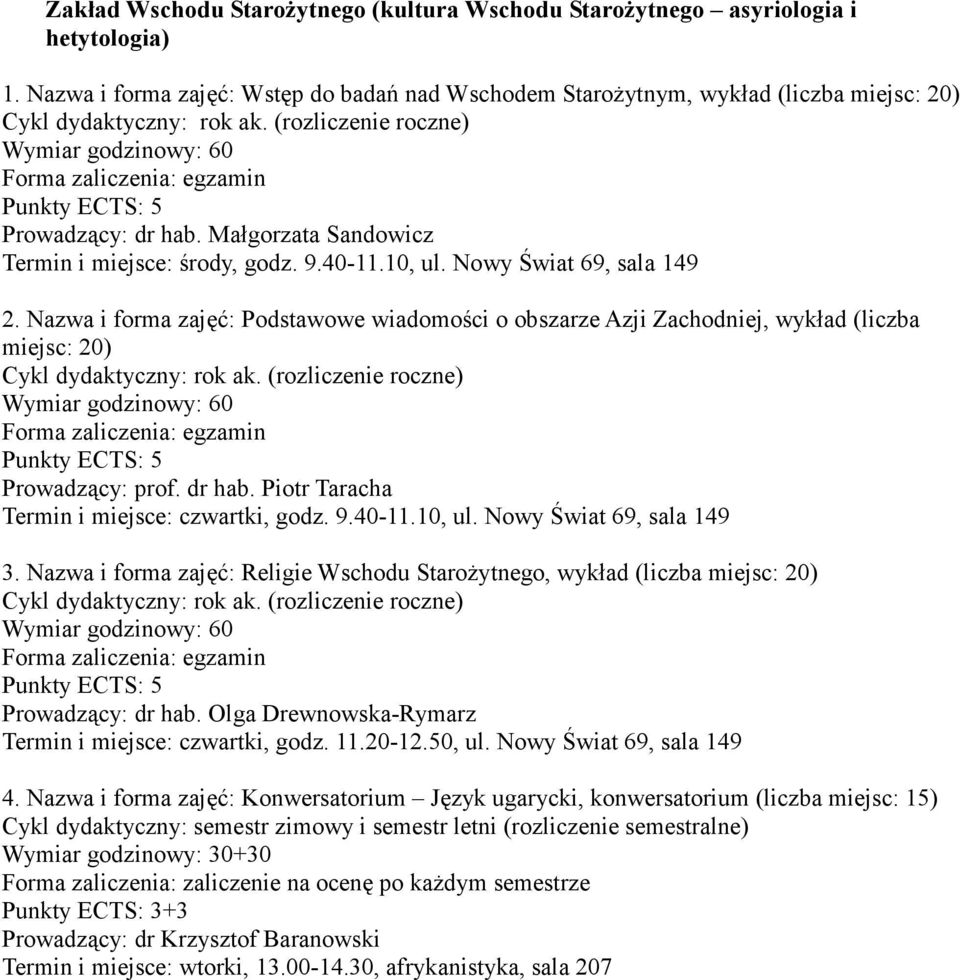 Nazwa i forma zajęć: Podstawowe wiadomości o obszarze Azji Zachodniej, wykład (liczba miejsc: 20) Prowadzący: prof. dr hab. Piotr Taracha Termin i miejsce: czwartki, godz. 9.40-11.10, ul.