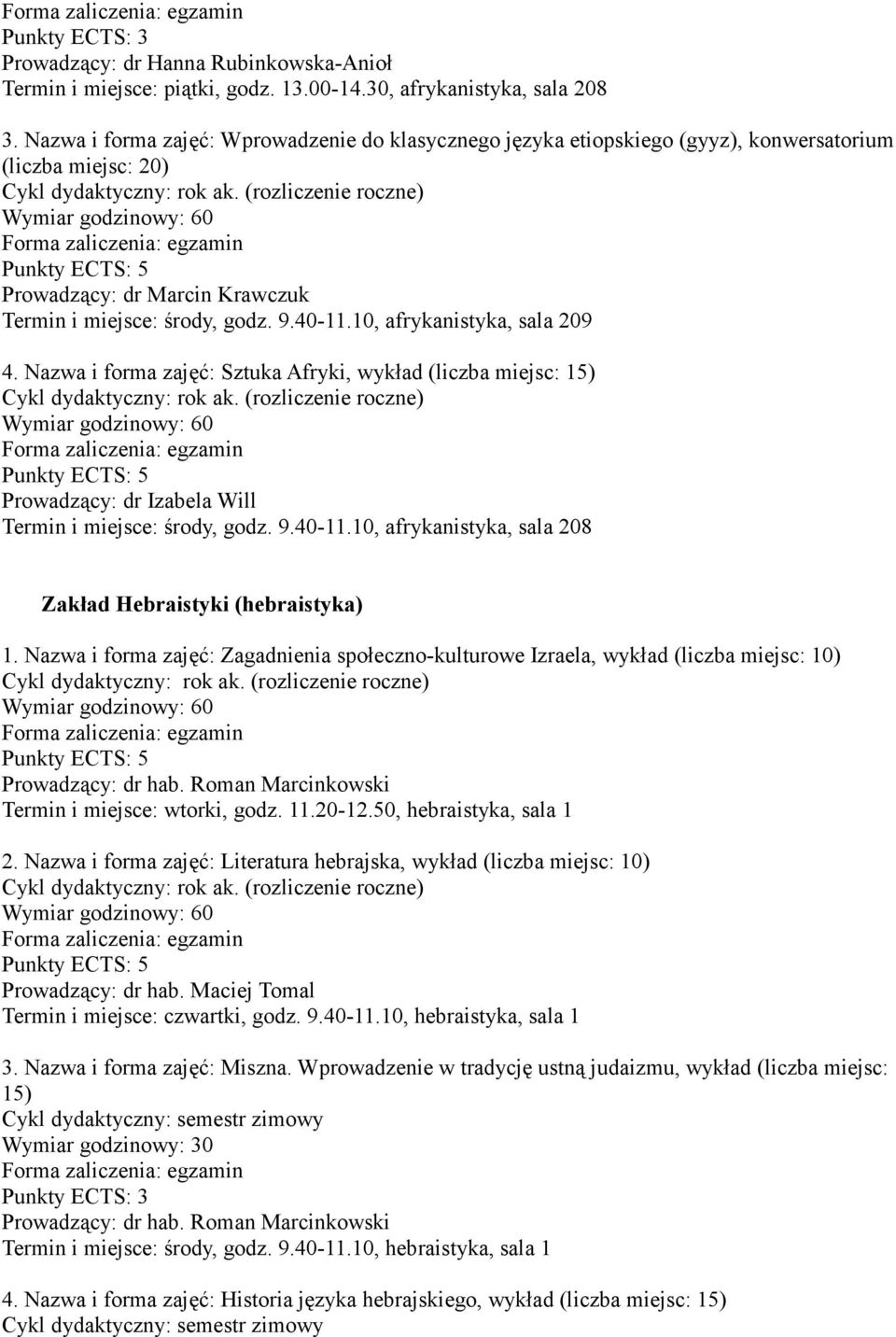 10, afrykanistyka, sala 209 4. Nazwa i forma zajęć: Sztuka Afryki, wykład (liczba miejsc: 15) Prowadzący: dr Izabela Will Termin i miejsce: środy, godz. 9.40-11.