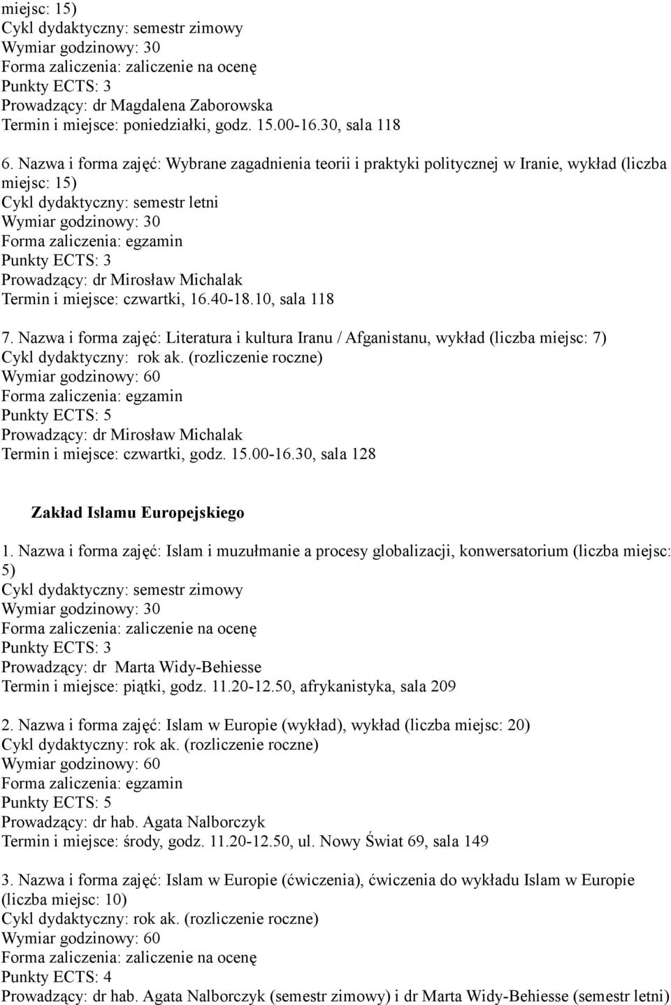 Nazwa i forma zajęć: Literatura i kultura Iranu / Afganistanu, wykład (liczba miejsc: 7) Prowadzący: dr Mirosław Michalak Termin i miejsce: czwartki, godz. 15.00-16.