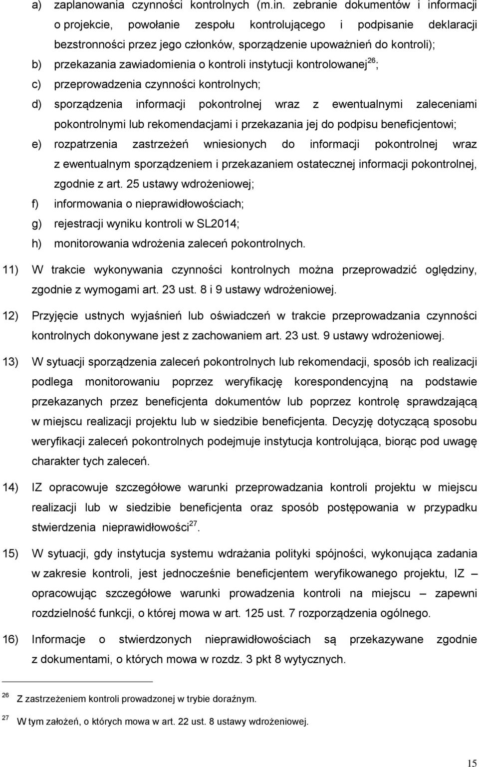 zawiadomienia o kontroli instytucji kontrolowanej 26 ; c) przeprowadzenia czynności kontrolnych; d) sporządzenia informacji pokontrolnej wraz z ewentualnymi zaleceniami pokontrolnymi lub