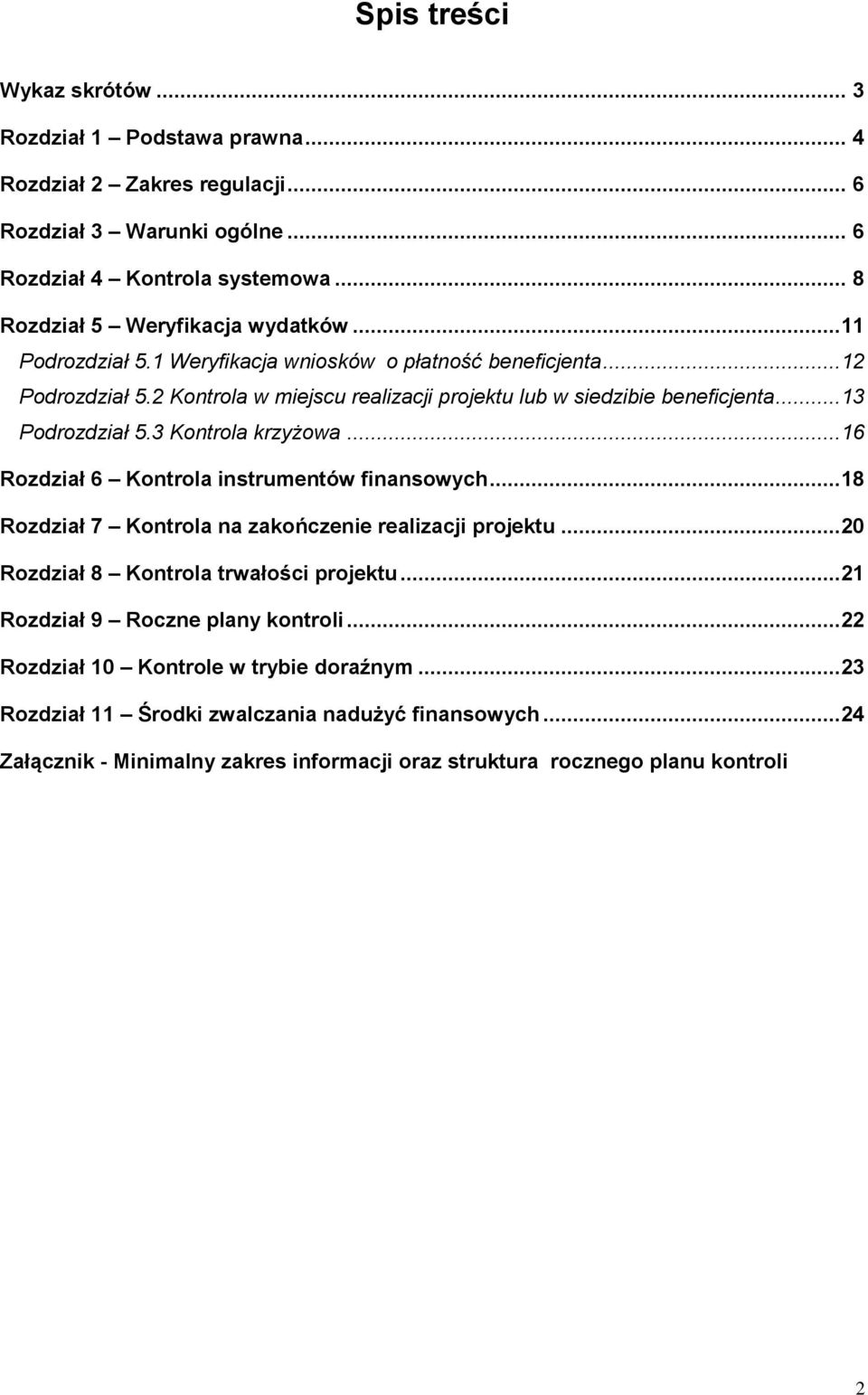 2 Kontrola w miejscu realizacji projektu lub w siedzibie beneficjenta...13 Podrozdział 5.3 Kontrola krzyżowa...16 Rozdział 6 Kontrola instrumentów finansowych.