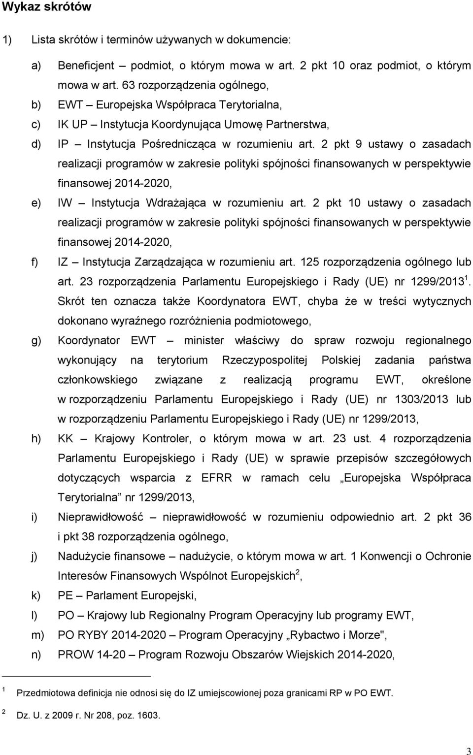 2 pkt 9 ustawy o zasadach realizacji programów w zakresie polityki spójności finansowanych w perspektywie finansowej 2014-2020, e) IW Instytucja Wdrażająca w rozumieniu art.