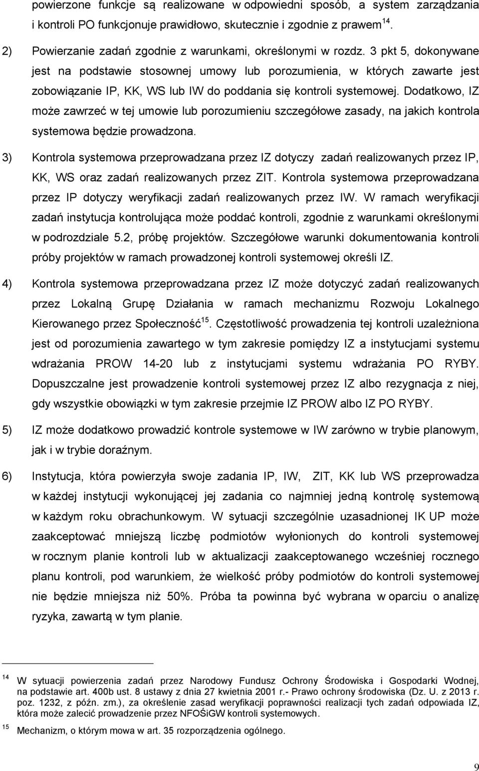 3 pkt 5, dokonywane jest na podstawie stosownej umowy lub porozumienia, w których zawarte jest zobowiązanie IP, KK, WS lub IW do poddania się kontroli systemowej.