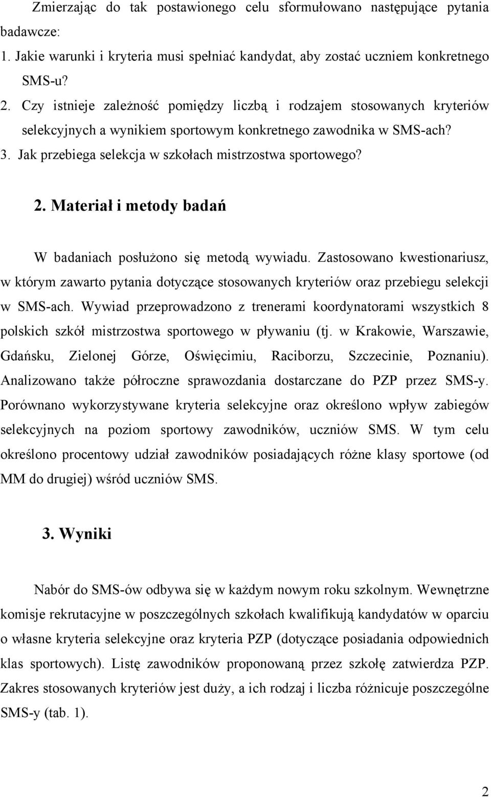 2. Materiał i metody badań W badaniach posłużono się metodą wywiadu. Zastosowano kwestionariusz, w którym zawarto pytania dotyczące stosowanych kryteriów oraz przebiegu selekcji w SMS-ach.