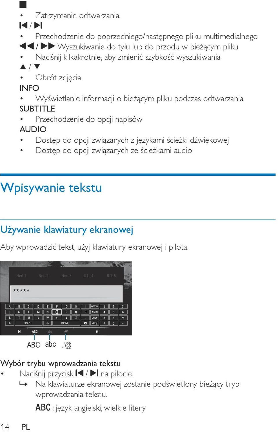 dźwiękowej Dostęp do opcji związanych ze ścieżkami audio Wpisywanie tekstu Używanie klawiatury ekranowej Aby wprowadzić tekst, użyj klawiatury ekranowej i pilota. www..com.net SPACE DONE.