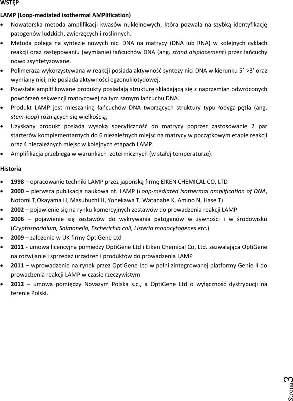 Polimeraza wykorzystywana w reakcji posiada aktywność syntezy nici DNA w kierunku 5 ->3 oraz wymiany nici, nie posiada aktywności egzonuklotydowej.