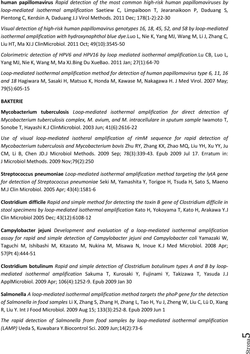 2011 Dec; 178(1-2):22-30 Visual detection of high-risk human papillomavirus genotypes 16, 18, 45, 52, and 58 by loop-mediated isothermal amplification with hydroxynaphthol blue dye.