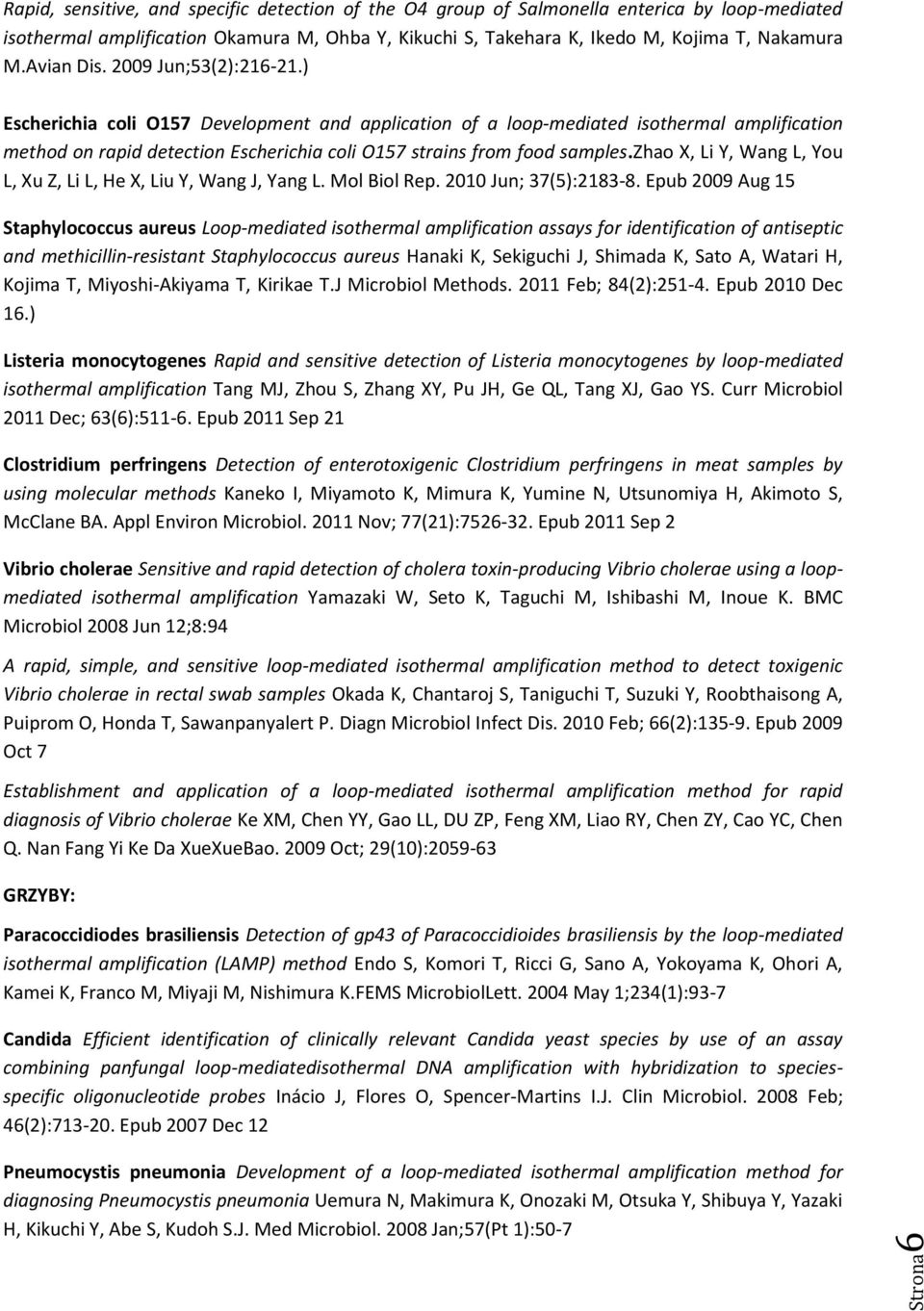 ) Escherichia coli O157 Development and application of a loop-mediated isothermal amplification method on rapid detection Escherichia coli O157 strains from food samples.