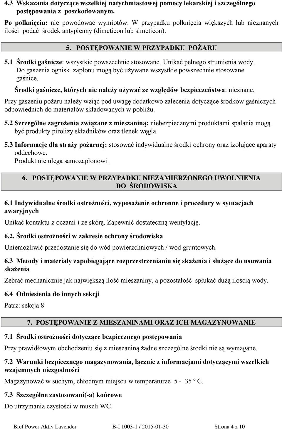 Unikać pełnego strumienia wody. Do gaszenia ognisk zapłonu mogą być używane wszystkie powszechnie stosowane gaśnice. Środki gaśnicze, których nie należy używać ze względów bezpieczeństwa: nieznane.