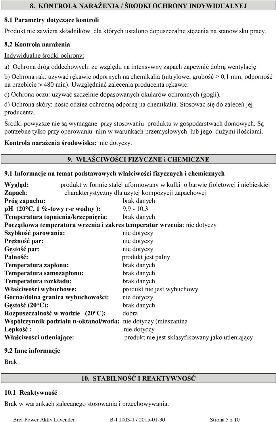 2 Kontrola Indywidualne środki ochrony: a) Ochrona dróg oddechowych: ze względu na intensywny zapach zapewnić dobrą wentylację b) Ochrona rąk: używać rękawic odpornych na chemikalia (nitrylowe,