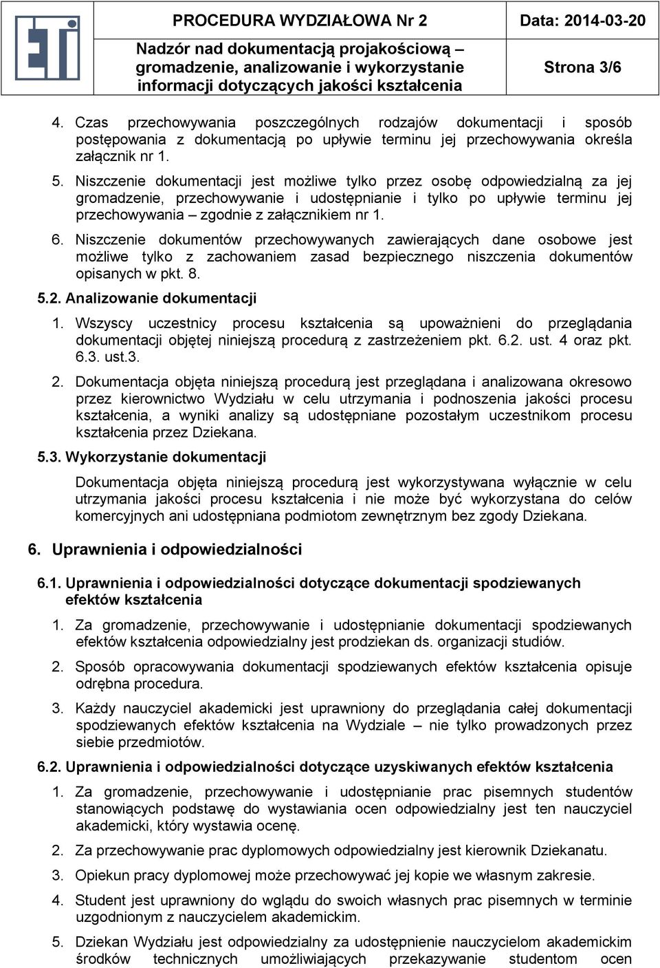 Niszczenie dokumentów przechowywanych zawierających dane osobowe jest możliwe tylko z zachowaniem zasad bezpiecznego niszczenia dokumentów opisanych w pkt. 8. 5.2. Analizowanie dokumentacji 1.